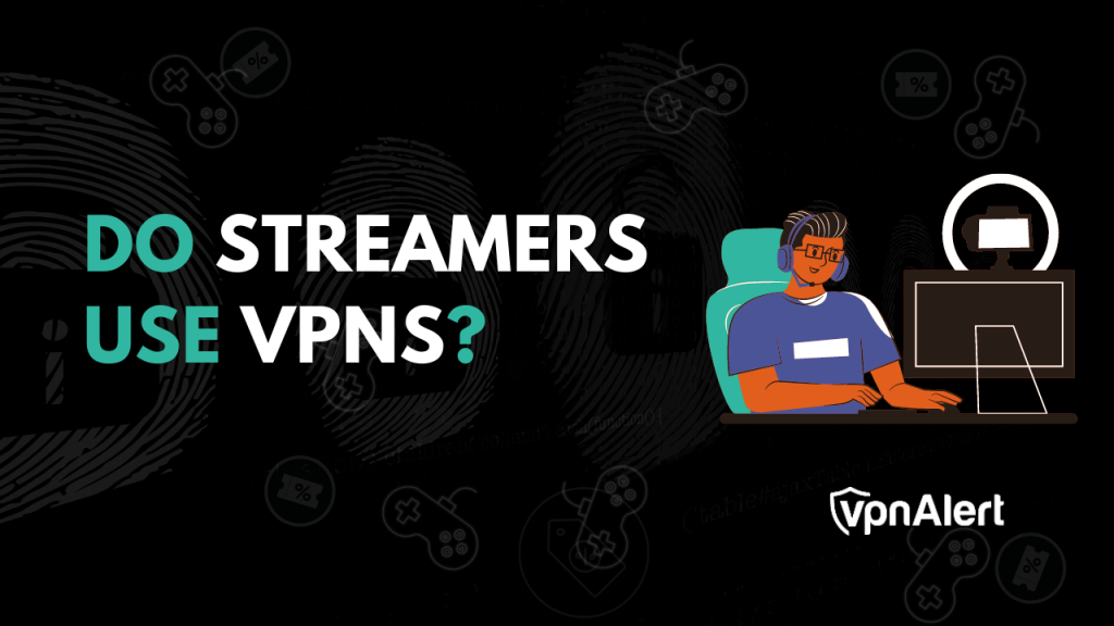 With that in mind, do streamers use VPNs?