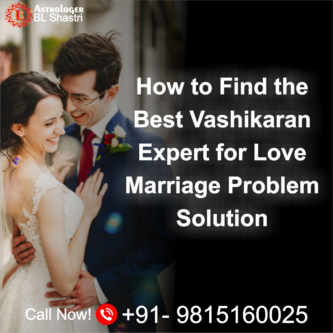 How to Find the Best Vashikaran Expert for Love Marriage Problem Solution