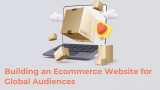 Building an Ecommerce Website for Global Audiences