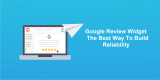 Google Review Widget – The Best Way To Build Reliability