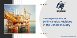 The Importance of Drilling Fluids Additives in the Oilfield Industry