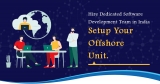 Hire Dedicated Software Development Team in India Setup Your Offshore Unit